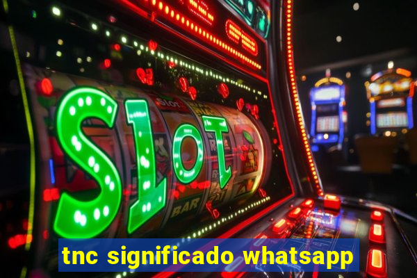 tnc significado whatsapp